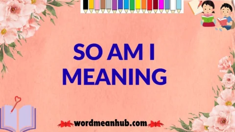 so am i meaning